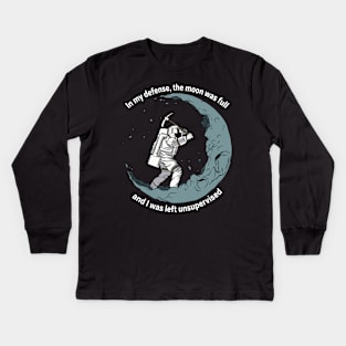 In my defense the Moon was full and I was left unsupervised Kids Long Sleeve T-Shirt